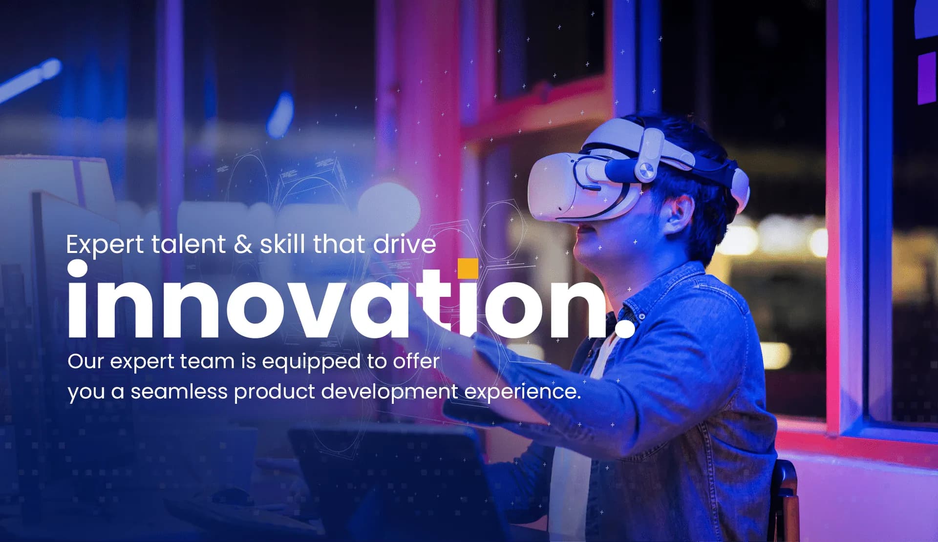 Expert talent & skill that drive innovation